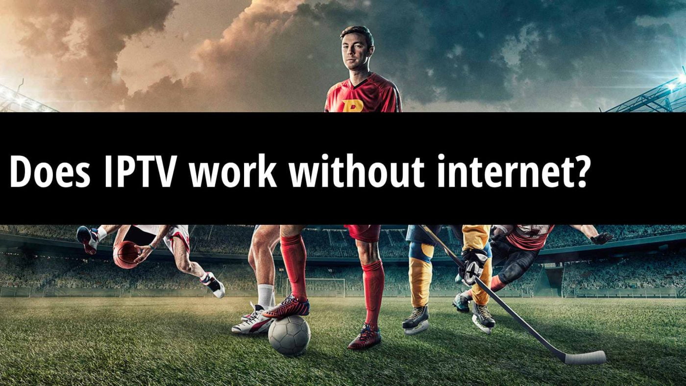 Does IPTV work without internet